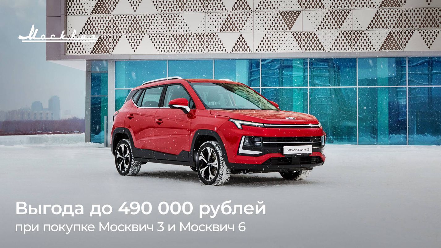 АВТОГРАД — В феврале выгода при покупке автомобилей Москвич 3 и Москвич 6  составит до 490 000 рублей